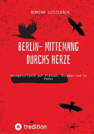Title: Berlin- mittemang durchs Herz: Zeitgeistlyrik auf Plätzen, Straßen und in Parks, Author: Romina Lutzebäck