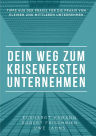 Title: Dein Weg zum krisenfesten Unternehmen: Tipps aus der Praxis für die Praxis von mittelständischen Unternehmen, Author: Eckhardt Hamann