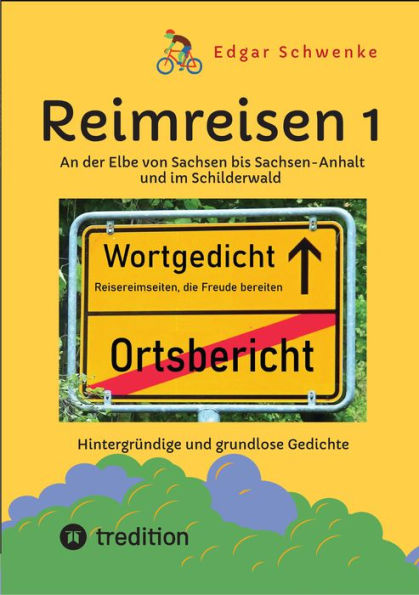 Reimreisen 1 - Von Ortsnamen und Ortsansichten zu hintergründigen und grundlosen Gedichten mit Sprachwitz: An der Elbe von Sachsen bis Sachsen-Anhalt und im Schilderwald * Neue und überraschende - aber nicht immer wahrheitsgemäße - Einblicke