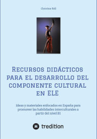 Title: Recursos didácticos para el desarrollo del componente cultural en ELE: Ideas y materiales enfocados en España para promover las habilidades interculturales a partir del nivel B1 - Actividades y sugerencias para enseñar la competencia cultural e intercultu, Author: Christine Röll