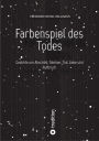 Farbenspiel des Todes: Gedichte um Abschied, Sterben, Tod und Aufbruch