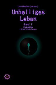 Title: Unheiliges Leben: Band 7 - Exzesse, Author: Udo Meeßen