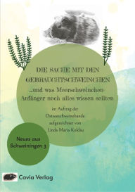 Title: Die Sache mit den Gebrauchtschweinchen: ...und was Meerschweinchen-Anfänger noch alles wissen sollten, Author: Linda Maria Koldau