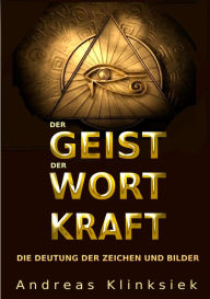 Title: Der Geist der Wort Kraft: Die Deutung der Zeichen und Bilder, Author: Andreas Klinksiek