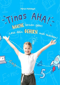 Title: Tinas AHA! Eine Geschichte für Schüler über erfolgreiches Lernen.: Mathe lernen geht! Lass dein Gehirn mal machen!, Author: Marion Mohnhaupt