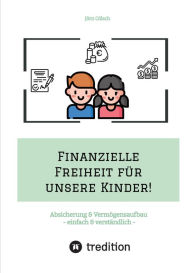 Title: Finanzielle Freiheit für unsere Kinder!: Absicherung & Vermögensaufbau - einfach & verständlich! Wie Sie sich & die Familie absichern und mit ETFs einen guten Start für den Vermögensaufbau und die finanzielle Freiheit Ihres Kindes schaffen, Author: Jörn Cölsch