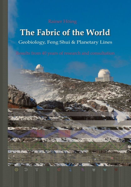 the Fabric of World - Geobiology, Feng Shui & Planetary Lines: Results from 40 years research and consultations