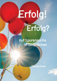 Title: Erfolg! Erfolg?: Auf Spurensuche in Gesprächen, Author: Claudia Kraaz