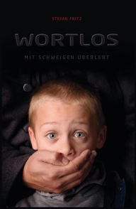 Title: Wortlos: Mit Schweigen überlebt, Author: Stefan Fritz