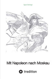 Title: Mit Napoleon nach Moskau: Europa unter Napoleon bis 1815, Author: Egon Harings