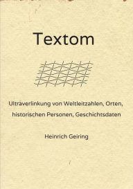 Title: Textom: Ultraverlinkung von Weltleitzahlen, Orten, historischen Personen, Geschichtsdaten, Author: Heinrich Geiring