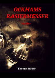 Title: Ockhams Rasiermesser: Ein Thriller der unter die Haut geht, Author: Thomas Bauer