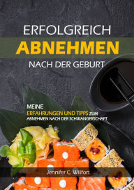 Title: Erfolgreich abnehmen nach der Geburt: Meine Erfahrungen und Tipps zum abnehmen nach der Schwangerschaft, Author: Jennifer C Willfort