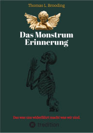 Title: Das Monster Erinnerung. Manchen Schmerz möchte man vergessen. Aber nach über 60 Lebensjahren lässt sich auch von Engeln der Erinnerung berichten.: Das was uns widerfährt macht was wir sind. Wir wurden beeinflusst von unseren Eltern, Lehrern, Freunden unse, Author: Thomas Brooding