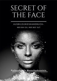 Title: SECRET OF THE FACE: Ausbildungshandbuch Teil I - WER BIN ICH, WER BIST DU, Author: Dirk Schneemann