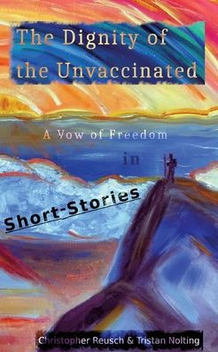The Dignity of the Unvaccinated: A Vow of Freedom in Short-Stories