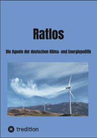 Title: Ratlos: Die Agonie der deutschen Klima- und Energiepolitik, Author: Rolf Bergmeier