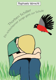 Title: Thorben Schiller- Ein schüchterner Junge geht zur Schule: Unterstützung durch einen gefiederten Freund, Author: Raphaela Isbrecht