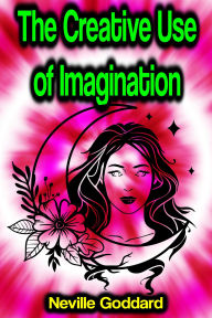 Title: The Creative Use of Imagination, Author: Neville Goddard