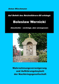 Title: Auf Befehl des Reichsführers-SS erhängt: Boleslaw Wernicki -Geschichte - verdrängt, aber unvergessen: Wahrnehmungsverweigerung und Aufklärungsboykott der Nachkriegsgesellschaft, Author: Anton Wiechmann