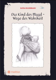 Title: Das Kind der Magd - Wege der Wahrheit, Author: Katja Hildebrand