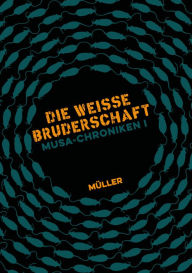 Title: Musa-Chroniken I: Die Weisse Bruderschaft - Ein atemloser Mix aus Action, Abenteuer, Freundschaft, Revolution - plus eine Prise Magie., Author: müller