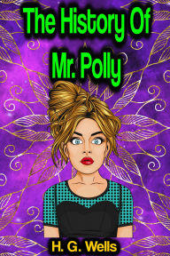 Title: The History Of Mr. Polly, Author: H. G. Wells