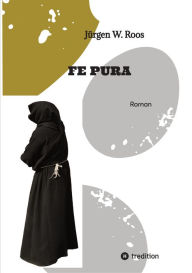 Title: FE PURA - Reiner Glauben: Roman, Author: Jürgen W. Roos