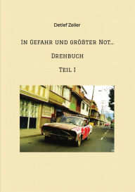 Title: In Gefahr und größter Not... Drehbuch: Teil I, Author: Detlef Zeiler