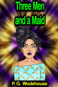 Title: Three Men and a Maid, Author: P. G. Wodehouse