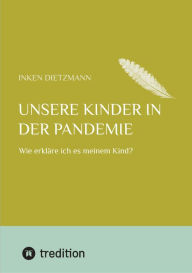 Title: Unsere Kinder in der Pandemie: Wie erkläre ich es meinem Kind?, Author: inken dietzmann