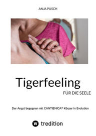 Title: Tigerfeeling für die Seele: Der Angst begegnen mit CANTIENICA® Körper in Evolution, Author: Anja Pusch