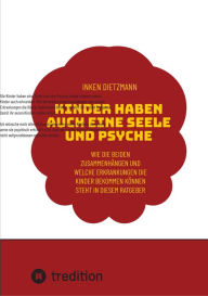 Title: Kinder haben auch eine Seele und Psyche: Wie die beiden Zusammenhängen und welche Erkrankungen die Kinder bekommen können steht in diesem Ratgeber, Author: inken dietzmann