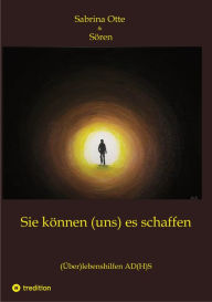 Title: Sie können (uns) es schaffen: (Über)lebenshilfen AD(H)S, Author: Sabrina Otte