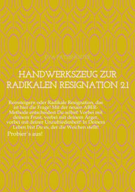 Title: Handwerkszeug zur RADIKALEN RESIGNATION 2.1: Reinsteigern oder Radikale Resignation, das ist hier die Frage! Mit der neuen ABER-Methode entscheidest Du selbst! Vorbei mit deinem Frust, vorbei mit deinem Ärger, vorbei mit deiner Unzufriedenheit!, Author: Eva Paternoster