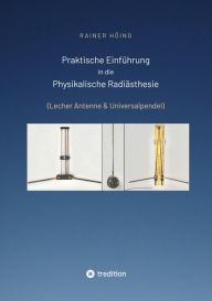 Title: Praktische Einführung in die Physikalische Radiästhesie: (Lecher Antenne & Universalpendel), Author: Rainer Höing