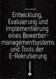 Title: Entwicklung, Evaluierung und Implementierung eines Bewerbermanagementsystems und Tools der E-Rekrutierung, Author: Timo Schöber