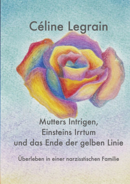 Mutters Intrigen, Einsteins Irrtum und das Ende der gelben Linie: ï¿½berleben einer narzisstischen Familie