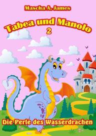 Title: Tabea und Manolo 2: Die Perle des Wasserdrachen, Author: Mascha A. James