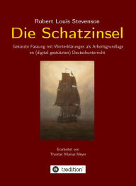 Title: Robert Louis Stevenson: Die Schatzinsel: Gekürzte Fassung mit Worterklärungen als Arbeitsgrundlage im (digital gestützten) Deutschunterricht, Author: Thomas Hilarius Meyer