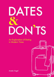 Title: Dates & Don'ts: An exploration of dating in modern times, Author: Aniela Vogel