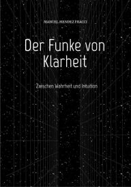 Title: Der Funke von Klarheit: Zwischen Wahrheit und Intuition, Author: Aninum Cor