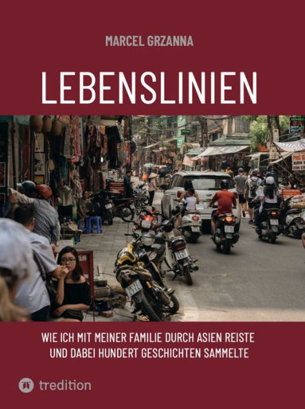 Lebenslinien: Wie ich mit meiner Familie durch Asien reiste und hundert Geschichten entdeckte (Reise/Menschen/Biografien)