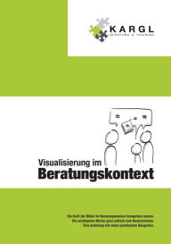 Title: Visualisierung im Beratungskontext: Die Kraft der Bilder im Beratungskontext kompetent nutzen, Author: Erwin Kargl