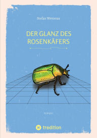 Title: Der Glanz des Rosenkäfers, Author: Stefan Wetterau
