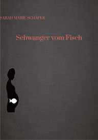 Title: Schwanger vom Fisch, Author: Sarah Marie Schäfer