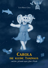 Title: CAROLA DIE KLEINE TANZMAUS: ...und ihre Freunde sagen Gute Nacht- Vorlesebuch, Author: Lisa-Marie Cluse