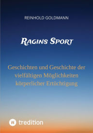 Title: Ragins Sport: Geschichten und Geschichte der vielfältigen Möglichkeiten körperlicher Ertüchtigung, Author: Reinhold Goldmann