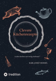 Title: Clevere Küchenrezepte: Lecker kochen mit wenig Aufwand, Author: Karl Josef Hensel