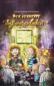Title: Der verhexte Süßwarenladen, Author: Stefanie Dubiella-Zimmermann